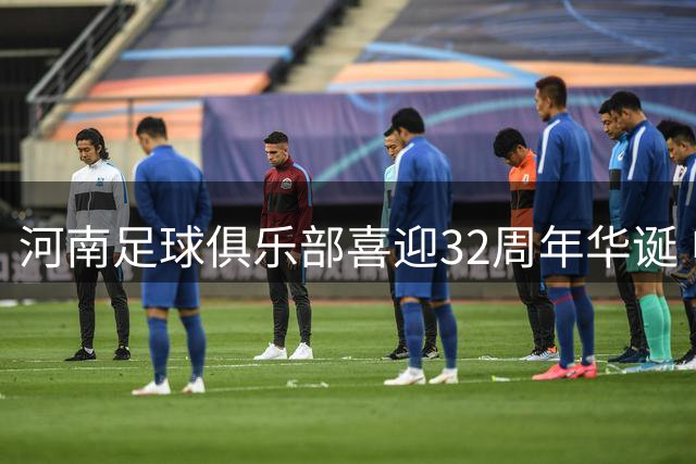 河南足球俱乐部喜迎32周年华诞 申花送暖心祝福
